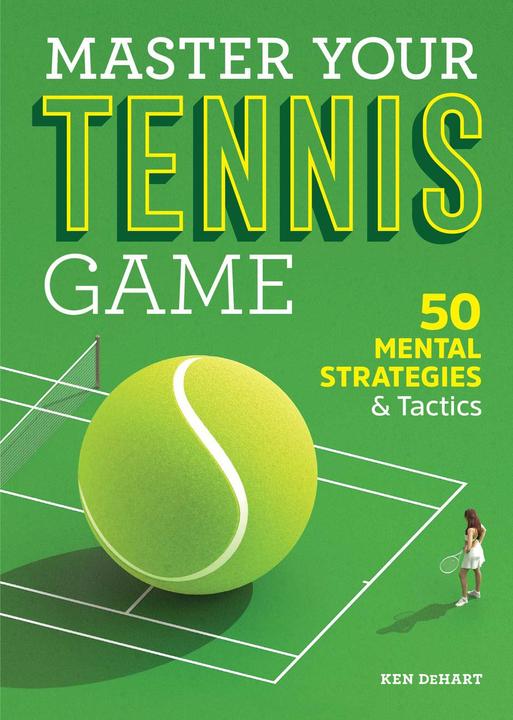 Produktbild Master Your Tennis Game: 50 Mental Strategies and Tactics (Englisch, Ken Dehart, 2019)