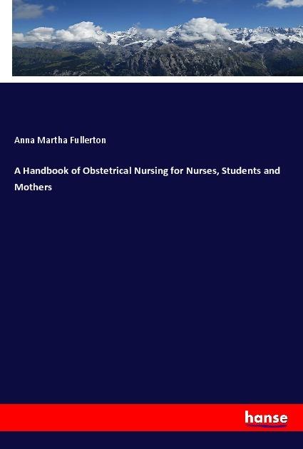 Produktbild A Handbook of Obstetrical Nursing for Nurses, Students and Mothers (Deutsch, Anna Martha Fullerton, 2019)