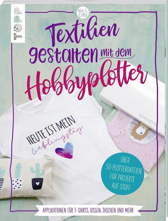 Textilien gestalten mit dem Hobbyplotter Applikationen für T-Shirts, Kissen, Taschen und mehr (German, Sarah Kalweit, 2018)