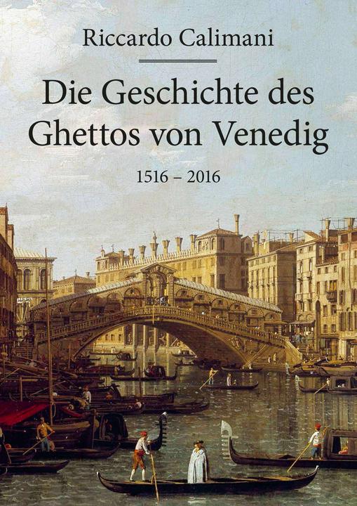 Die Geschichte des Ghettos von Venedig 1516 - 2016 (Deutsch, Sylvia Höfer, Davide Calimani, Riccardo Calimani, 2016)