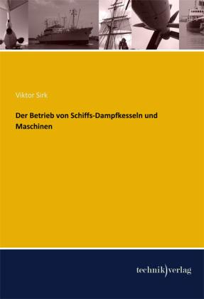 Der Betrieb von Schiffs-Dampfkesseln und Maschinen (Deutsch, Viktor Sirk, 2013)