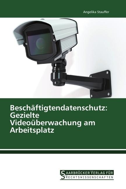 Produktbild Beschäftigtendatenschutz: Gezielte Videoüberwachung am Arbeitsplatz (Deutsch, Angelika Stauffer, 2014)