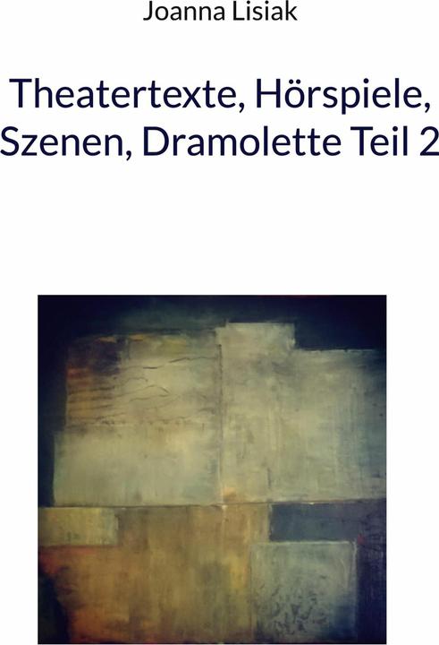 Produktbild Theatertexte, Hörspiele, Szenen, Dramolette Teil 2 (Deutsch, Joanna Lisiak, 2023)