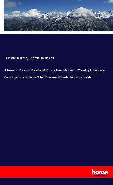 Actual product image A Letter to Erasmus Darwin, M.D. on a New Method of Treating Pulmonary Consumption and Some Other Di (German, Erasmus Darwin, Thomas Beddoes, 2019)
