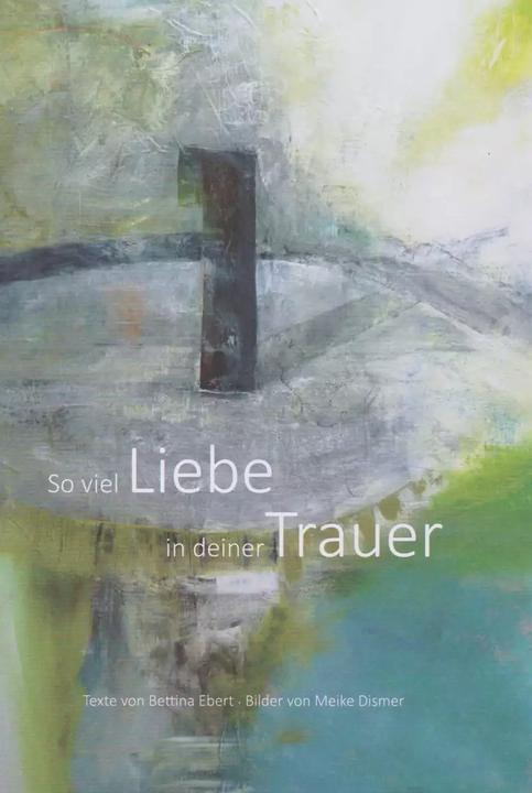So viel Liebe in deiner Trauer (German, Bettina Ebert, 2022)
