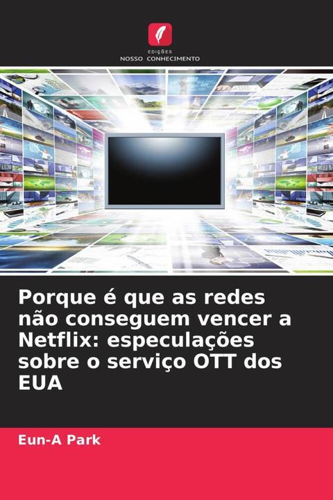 Image du produit Porque é que as redes não conseguem vencer a Netflix: especulações sobre o serviço OTT dos EUA (Eun-A Park, 2024)