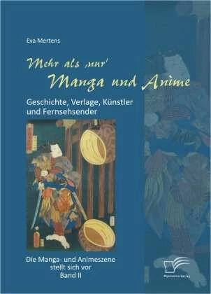 Produktbild Mehr als 'nur' Manga und Anime: Geschichte, Verlage, Künstler und Fernsehsender. Die Manga- und (Deutsch, Eva Mertens, 2012)