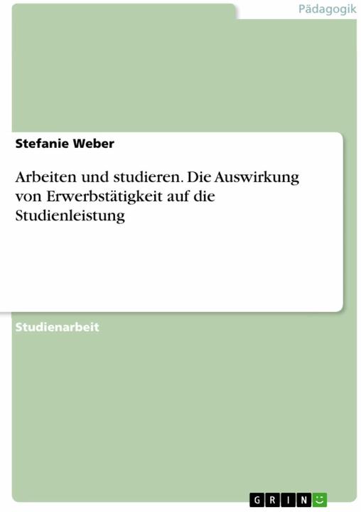 Immagine prodotto Arbeiten und studieren. Die Auswirkung von Erwerbstätigkeit auf die Studienleistung (Tedesco, Stefanie Weber, 2016)