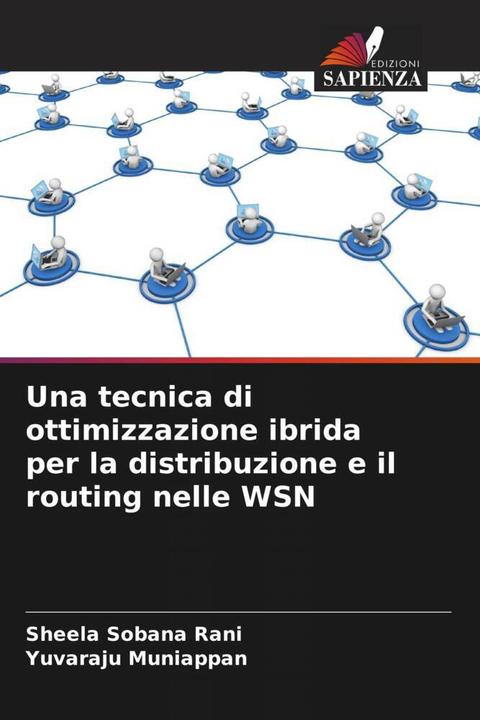 Image du produit Una tecnica di ottimizzazione ibrida per la distribuzione e il routing nelle WSN (Yuvaraju Muniappan, Sheela Sobana Rani, 2024)