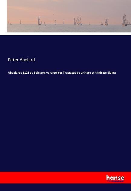 Produktbild Abaelards 1121 zu Soissons verurteilter Tractatus de unitate et trinitate divina (Deutsch, Peter Abelard, 2016)