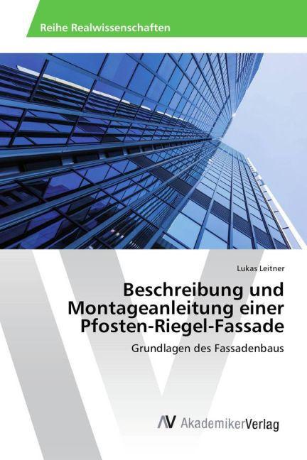 Produktbild Beschreibung und Montageanleitung einer Pfosten-Riegel-Fassade (Deutsch, Lukas Leitner, 2015)