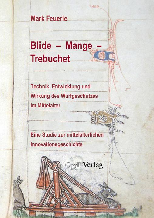 Produktbild Blide - Mange - Trebuchet: Technik, Entwicklung und Wirkung des Wurfgeschützes im Mittelalter (Deutsch, Mark Feuerle, 2005)