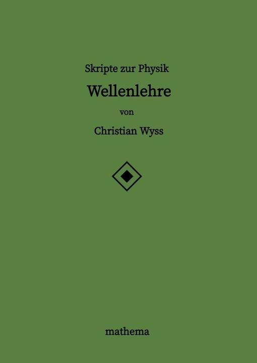 Skripte zur Physik - Wellenlehre (Deutsch, Christian Wyss, 2024)